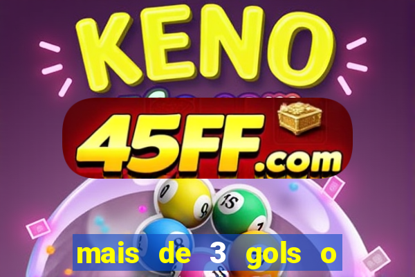 mais de 3 gols o que significa